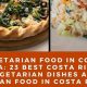 The Ultimate Vegan Food in Costa Rica Guide (2024) | Discover Delicious Vegan Food, Beauty Swaps, and Zero-Waste Tips for a Greener Life