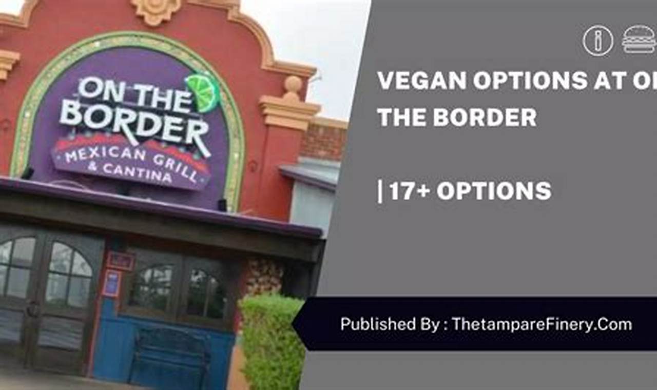 Your Guide: On The Border Vegan Options + Tips Discover Delicious Vegan Food, Beauty Swaps, and Zero-Waste Tips for a Greener Life Your Guide: On The Border Vegan Options + Tips | Discover Delicious Vegan Food, Beauty Swaps, and Zero-Waste Tips for a Greener Life