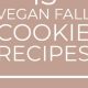 Best Fall Vegan Cookies: Recipes & Tips! | Discover Delicious Vegan Food, Beauty Swaps, and Zero-Waste Tips for a Greener Life