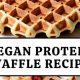 The BEST Vegan Protein Waffle Recipe (Easy & Healthy!) | Discover Delicious Vegan Food, Beauty Swaps, and Zero-Waste Tips for a Greener Life