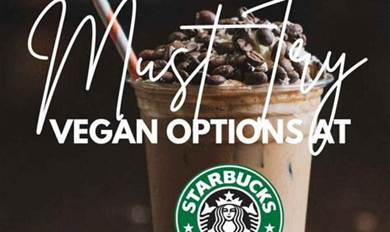 Guide: Vegan Options at Starbucks + Secret Menu! | Discover Delicious Vegan Food, Beauty Swaps, and Zero-Waste Tips for a Greener Life